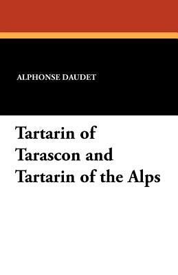 Tartarin of Tarascon and Tartarin of the Alps by Daudet, Alphonse