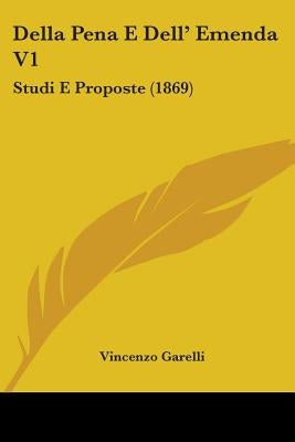 Della Pena E Dell' Emenda V1: Studi E Proposte (1869) by Garelli, Vincenzo