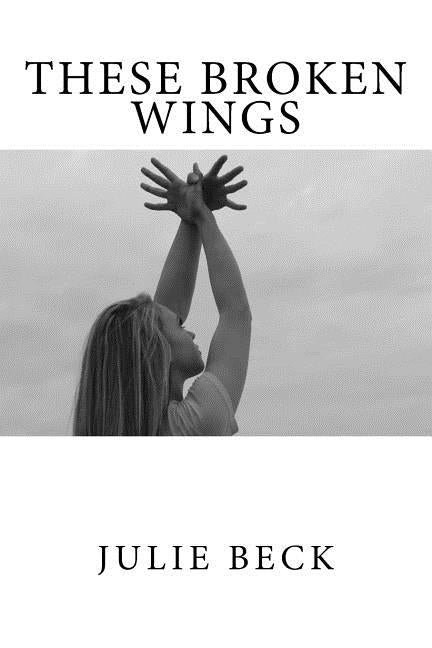 These Broken Wings by Beck, Julie