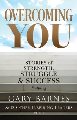 Overcoming You: Stories of Strength, Struggle & Success by Barnes, Gary