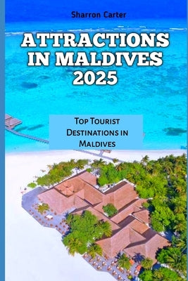 Attractions in Maldives 2025: Top Tourist Destinations in Maldives by Carter, Sharron