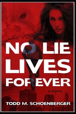 No Lie Lives Forever by Schoenberger, Todd M.