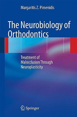 The Neurobiology of Orthodontics: Treatment of Malocclusion Through Neuroplasticity by Pimenidis, Margaritis Z.