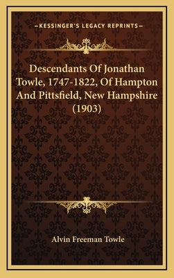 Descendants Of Jonathan Towle, 1747-1822, Of Hampton And Pittsfield, New Hampshire (1903) by Towle, Alvin Freeman