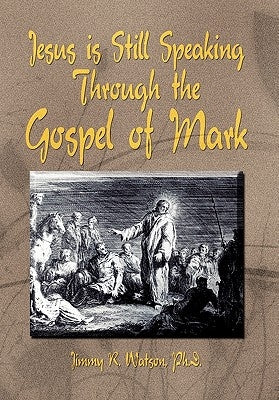 Jesus is Still Speaking Through the Gospel of Mark by Watson, Jimmy R.