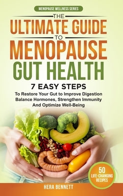 The Ultimate Guide to Menopause Gut Health: 7 Easy Steps to Restore Your Gut to Improve Digestion, Balance Hormones, Strengthen Immunity and Optimize by Bennett, Hera