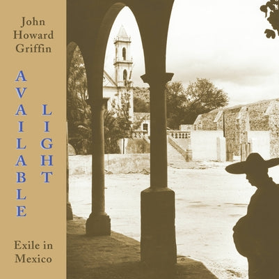 Available Light: Exile in Mexico by Griffin, John Howard