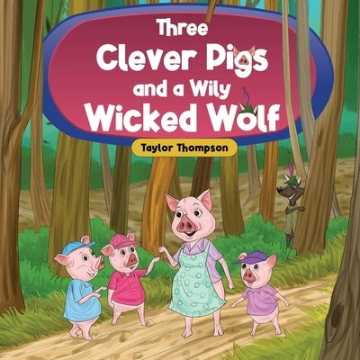 Three Clever Pigs and a Wily Wicked Wolf by Thompson, Taylor