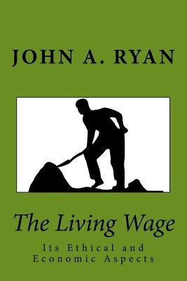 The Living Wage: Its Ethical and Economic Aspects by Ryan, John a.