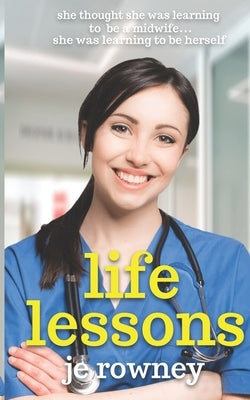 Life Lessons: She thought she was learning to be a student midwife - she was learning to be herself. by Rowney, J. E.
