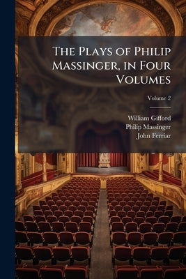 The Plays of Philip Massinger, in Four Volumes; Volume 2 by Gifford, William
