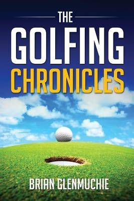 The Golfing Chronicles by Glenmuchie, Brian