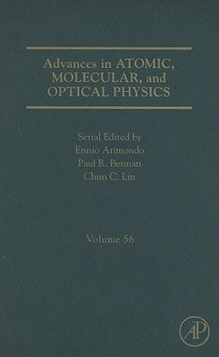 Advances in Atomic, Molecular, and Optical Physics: Volume 56 by Arimondo, Ennio