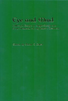 Eye and Mind: Collected Essays in Anglo-Saxon and Early Medieval Art by Robert Deshman by Cohen, Adam S.
