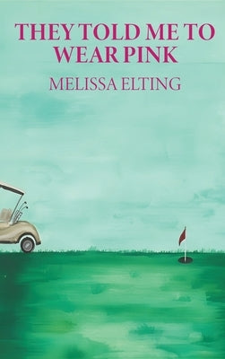 They Told Me To Wear Pink by Elting, Melissa