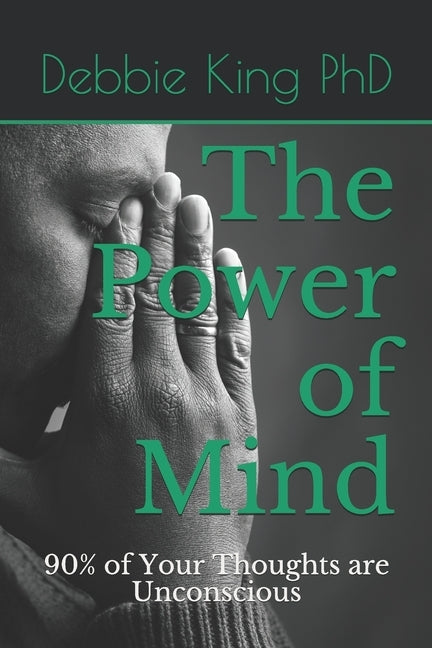 The Power of Mind: 90% of Your Thoughts are Unconscious by King Ph. D., Debbie