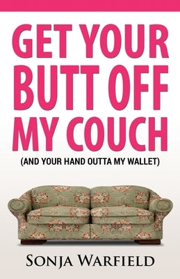 Get Your Butt Off My Couch: (And Your Hand Outta My Wallet) by Warfield, Sonja