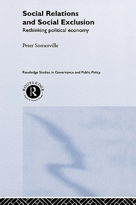 Social Relations and Social Exclusion: Rethinking Political Economy by Somerville, Peter