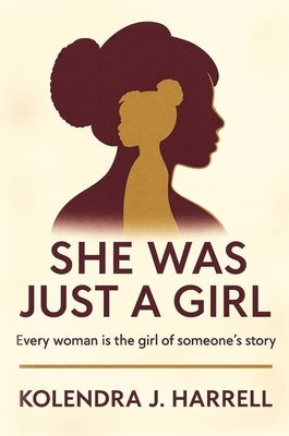 She Was Just a Girl: Every Woman is the Girl of Someone's Story by Harrell, Kolendra