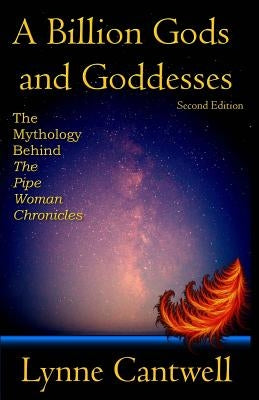 A Billion Gods and Goddesses: The Mythology Behind the Pipe Woman Chronicles by Cantwell, Lynne
