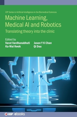Machine Learning, Medical AI and Robotics: Translating Theory Into the Clinic by Ardhanabhuti, Arut