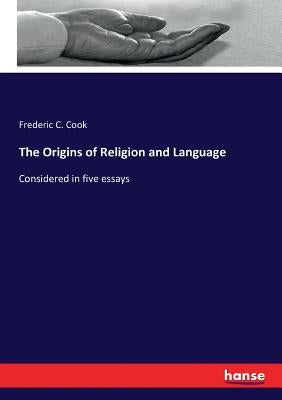 The Origins of Religion and Language: Considered in five essays by Cook, Frederic C.