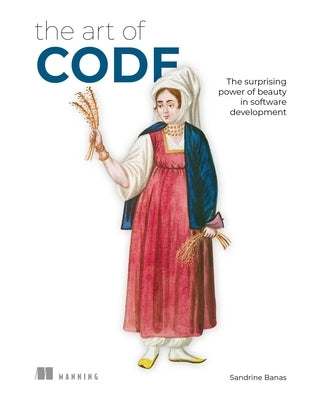 The Art of Code: The Surprising Power of Beauty in Software Development by Banas, Sandrine