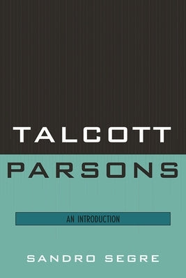 Talcott Parsons: An Introduction by Segre, Sandro