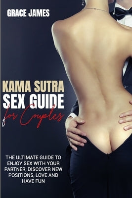 kama sutra sex guide for couples: the ultimate guide to enjoy sex with your partner, discover new positions, love and have fun by James, Grace