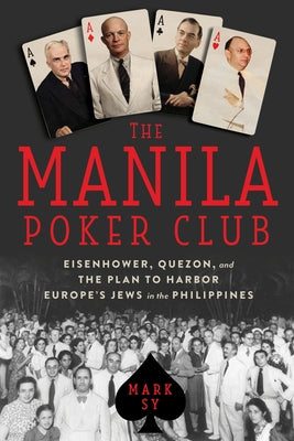 The Manila Poker Club: Eisenhower, Quezon, and the Plan to Harbor Europe's Jews in the Philippines by Sy, Mark