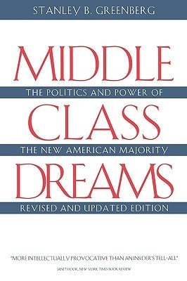 Middle Class Dreams: The Politics and Power of the New American Majority, Revised and Updated Edition by Greenberg, Stanley B.