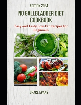 No Gallbladder Diet Cookbook: Easy and Tasty Low-Fat Recipes for Beginners by Evans, Grace