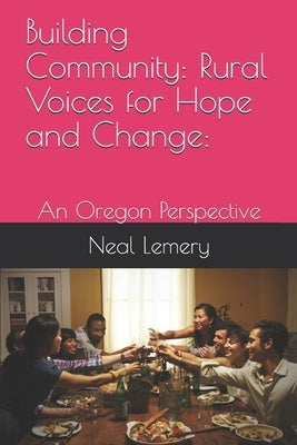 Building Community: Rural Voices for Hope and Change: : An Oregon Perspective by Lemery J. D., Neal C.