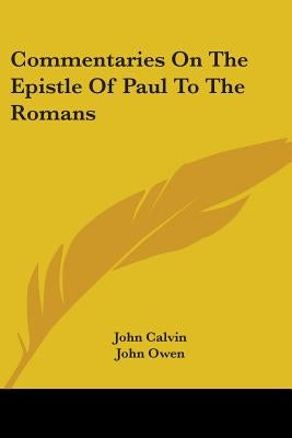 Commentaries On The Epistle Of Paul To The Romans by Calvin, John