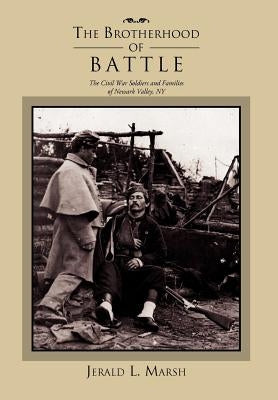 The Brotherhood of Battle: The Civil War Soldiers and Families of Newark Valley, New York by Marsh, Jerald L.