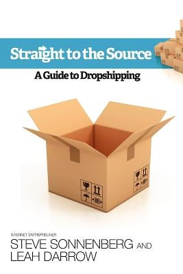 Straight to the Source: A Guide To Dropshipping by Darrow, Leah