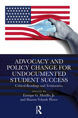 Advocacy and Policy Change for Undocumented Student Success: Critical Readings and Testimonios by Murillo Jr, Enrique G.