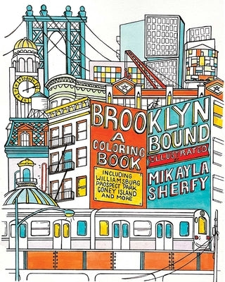Brooklyn Bound: A Coloring Book: Includes the Brooklyn Bridge, Historic Brownstones of Greenpoint, Coney Island Boardwalk, Prospect Park, Williamsburg by Sherfy, Mikayla