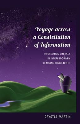 Voyage Across a Constellation of Information: Information Literacy in Interest-Driven Learning Communities by Knobel, Michele