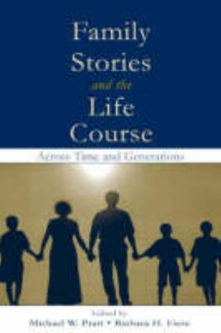 Family Stories and the Life Course: Across Time and Generations by Pratt, Michael W.