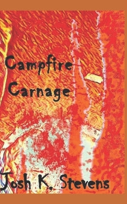 Campfire Carnage by Stevens, Josh K.