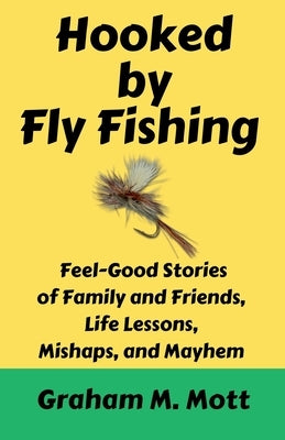 Hooked by Fly Fishing by Mott, Graham M.