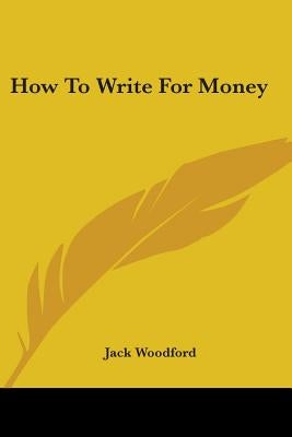 How To Write For Money by Woodford, Jack