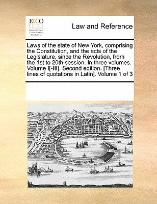 Laws of the state of New York, comprising the Constitution, and the acts of the Legislature, since the Revolution, from the 1st to 20th session. In th by Multiple Contributors