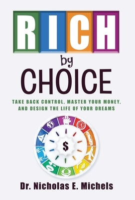 Rich by Choice: Take Back Control, Master Your Money, and Design the Life of Your Dreams by Michels, Nicholas E.