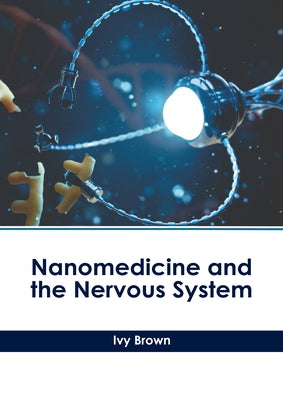 Nanomedicine and the Nervous System by Brown, Ivy