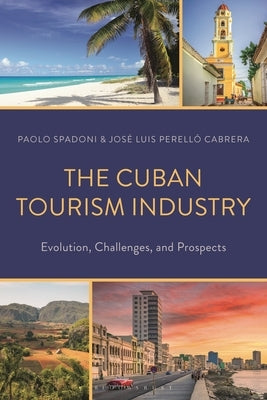 The Cuban Tourism Industry: Evolution, Challenges, and Prospects by Spadoni, Paolo