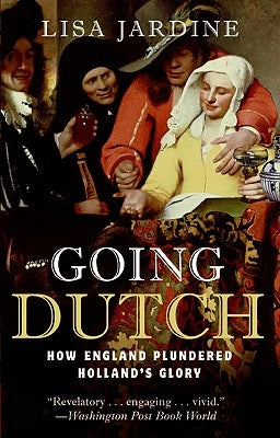 Going Dutch: How England Plundered Holland's Glory by Jardine, Lisa