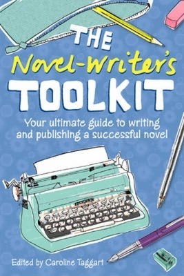 The Novel Writer's Toolkit: Your Ultimate Guide to Writing and Publishing a Successful Novel by Taggart, Caroline