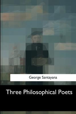 Three Philosophical Poets by Santayana, George